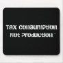 Tax Consumption Not Production™ Mousepad