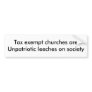 Tax exempt churches areUnpatriotic leeches on s... Bumper Sticker