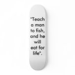 "Teach a man to fish, and he will eat for life". skateboards