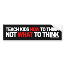 Teach Kids How To Think, Not What To Think Bumper Stickers