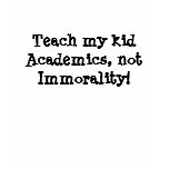 Teach my kid Academics, not immora... - Customized t-shirts