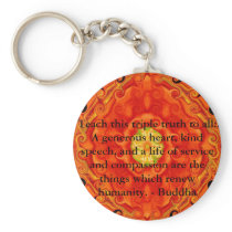 Teach this triple truth to all: A generous heart.. Key Chains