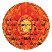 Teach this triple truth to all: A generous heart.. Round Sticker