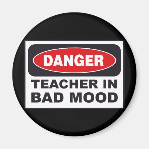 Teacher in Bad Mood Humour Magnet