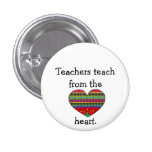 Teachers Teach from the Heart Pin