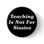 Teaching Is Not For Sissies Pinback Button