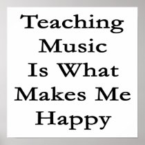 Teaching Music Is What Makes Me Happy Poster