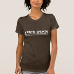 Ted's Dead! (Customizable) Tee Shirts
