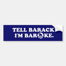 Tell Barack I'm BAROKE. Bumper Sticker
