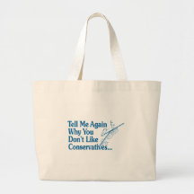 Tell Me Again Why You Don’t Like Conservatives Tote Bag
