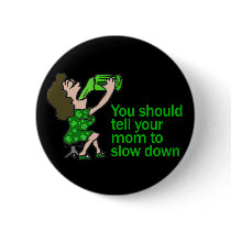 Tell Your Mom To Slow Down