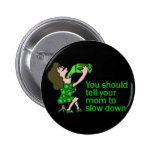 Tell Your Mom To Slow Down Pinback Button