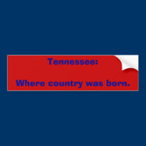 Tennessee:Where country was born. bumper stickers