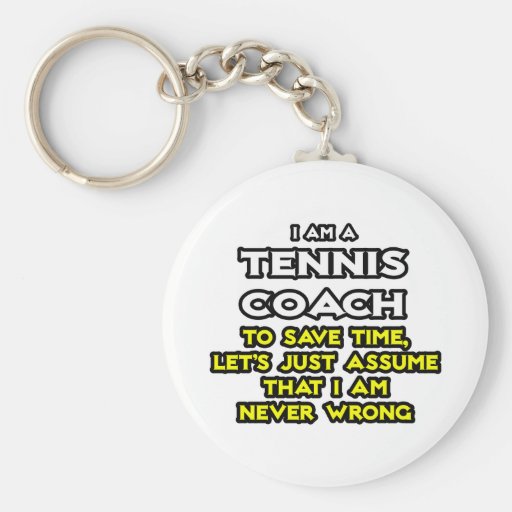 Tennis Coach...Assume I Am Never Wrong Key Chains