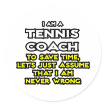 Tennis Coach...Assume I Am Never Wrong