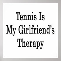 Tennis Is My Girlfriend's Therapy Posters