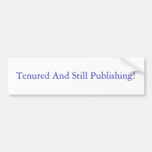 Tenured and Still Publishing Bumper Stickers