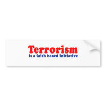 Terrorism is a faith based initiative bumper stickers