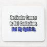 Testicular Cancer Is Not Contagious.. Mouse Mat