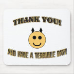 Thank You! And Have A Terrible Day! Mouse Pad