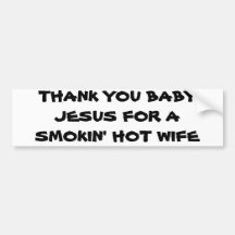 THANK YOU BABY JESUS FOR A SMOKIN' HOT WIFE BUMPER STICKER
