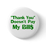 Thank You Doesn't Pay My Bil$ Pinback Button