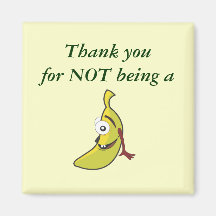 Thank you for not being a bananahead magnet
