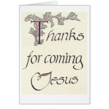 Thanks for Coming Jesus Greeting Card