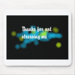 Thanks for Not Stressing Me Mousepad