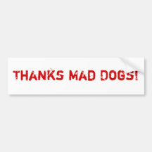 Thanks Mad Dogs! Bumper Sticker