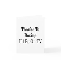 Thanks To Boxing I'll Be On TV Greeting Cards