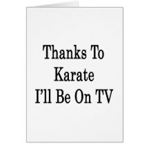 Thanks To Karate I'll Be On TV Greeting Card
