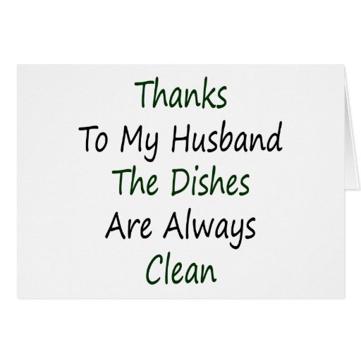 Thanks To My Husband The Dishes Are Always Clean Greeting Cards
