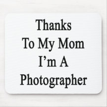 Thanks To My Mom I'm A Photographer Mousepad