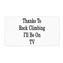 Thanks To Rock Climbing I'll Be On TV Shipping Label