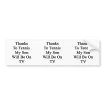 Thanks To Tennis My Son Will Be On TV Bumper Sticker