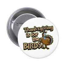Thanksgiving Is For The Birds Button