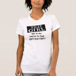 THAT GIRL who no one invited to their birthday T-shirts