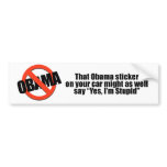 That Obama sticker might as well say Yes I'm Stupi Bumper Sticker