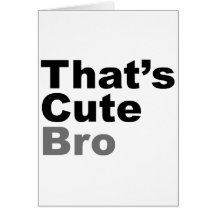That’s Cute Bro Greeting Card