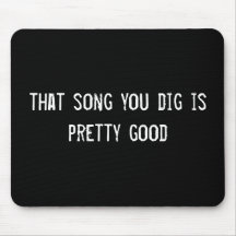 that song you dig is pretty good mousepad