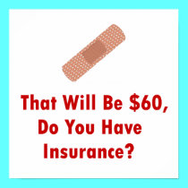That Will Be $60, Do You Have Insurance? posters