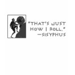That's Just How I Roll --Sisyphus t-shirts