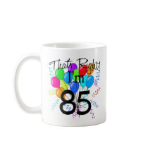That's Right I'm 85 - Birthday Mugs