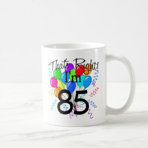 That's Right I'm 85 - Birthday Mugs