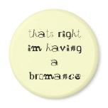 thats right im having a bromance refrigerator magnets