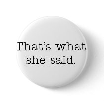 That's what she said. pinback buttons