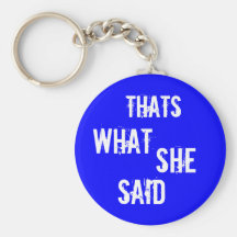 Thats what she said keychains