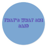 THAT'S WHAT SHE SAID ROUND STICKER