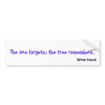 The axe forgets; the tree remembers., African P... Bumper Sticker